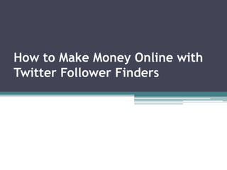 How to Make Money Online with Twitter Follower Finders 