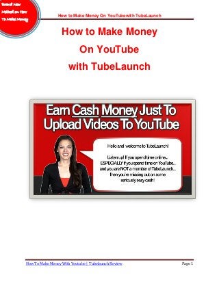 How to Make Money On YouTubewith TubeLaunch
How To Make Money With Youtube | Tubelaunch Review Page 1
How to Make Money
On YouTube
with TubeLaunch
Brand New
Method on How
To Make Money
 