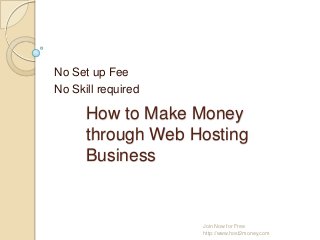 How to Make Money
through Web Hosting
Business
No Set up Fee
No Skill required
Join Now for Free
http://www.host2money.com
 