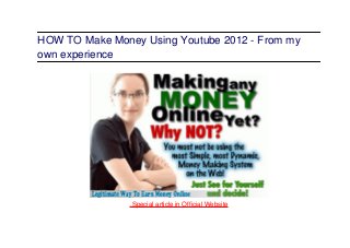 HOW TO Make Money Using Youtube 2012 - From my
own experience
.Special article in Official Website
 