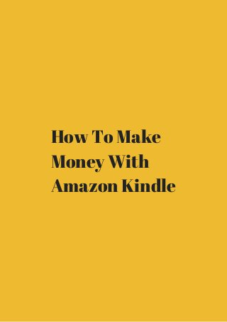 How To Make 
Money With 
Amazon Kindle 
 