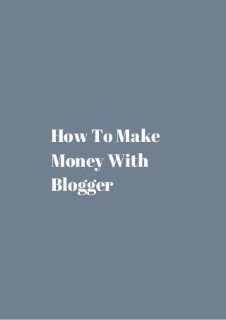 How To Make 
Money With 
Blogger 
 