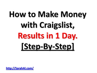 How to Make Money
     with Craigslist,
    Results in 1 Day.
     [Step-By-Step]

http://SarahAl.com/
 