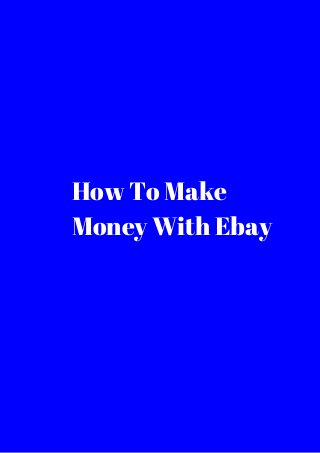 How To Make 
Money With Ebay 
 