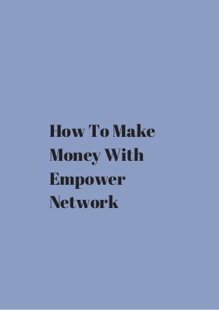 How To Make 
Money With 
Empower 
Network 
 