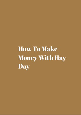 How To Make 
Money With Hay 
Day 
 