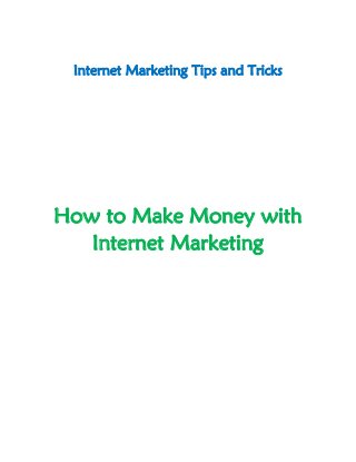 Internet Marketing Tips and Tricks

How to Make Money with
Internet Marketing

 