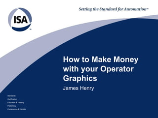 Standards
Certification
Education & Training
Publishing
Conferences & Exhibits
How to Make Money
with your Operator
Graphics
James Henry
 