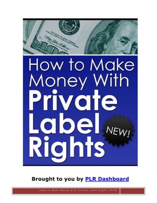 Brought to you by PLR Dashboard
      [How to Make Money with Private Label Rights (PLR)       Page 1 
 