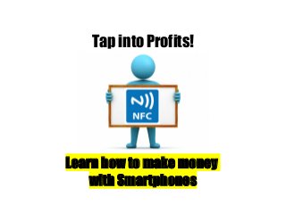 Tap into Profits!
Learn how to make money
with Smartphones
 