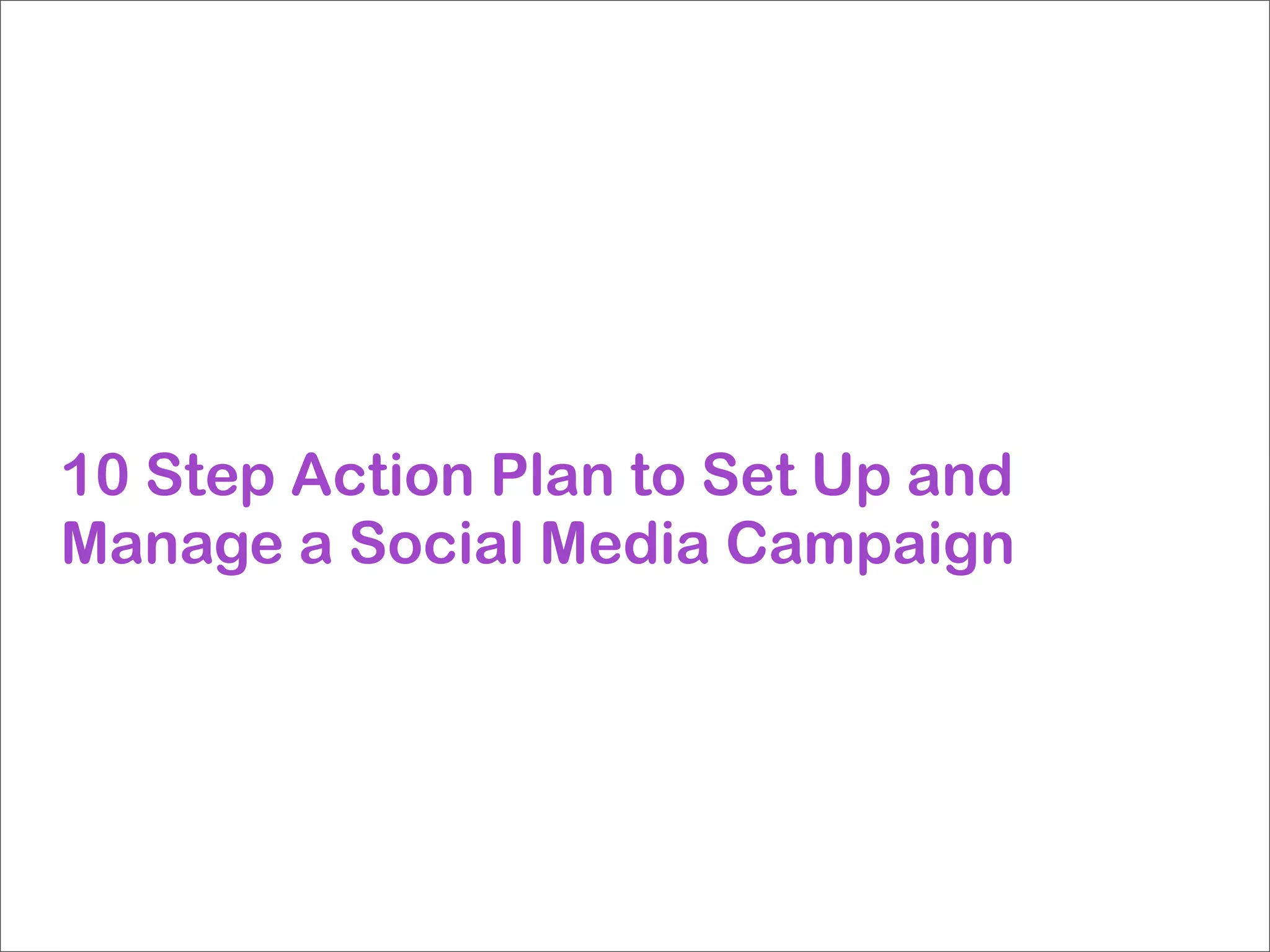 10 Step Action Plan to Set Up and
Manage a Social Media Campaign
 