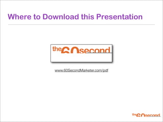 Where to Download this Presentation




            www.60SecondMarketer.com/pdf
 