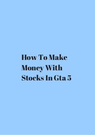 How To Make 
Money With 
Stocks In Gta 5 
 