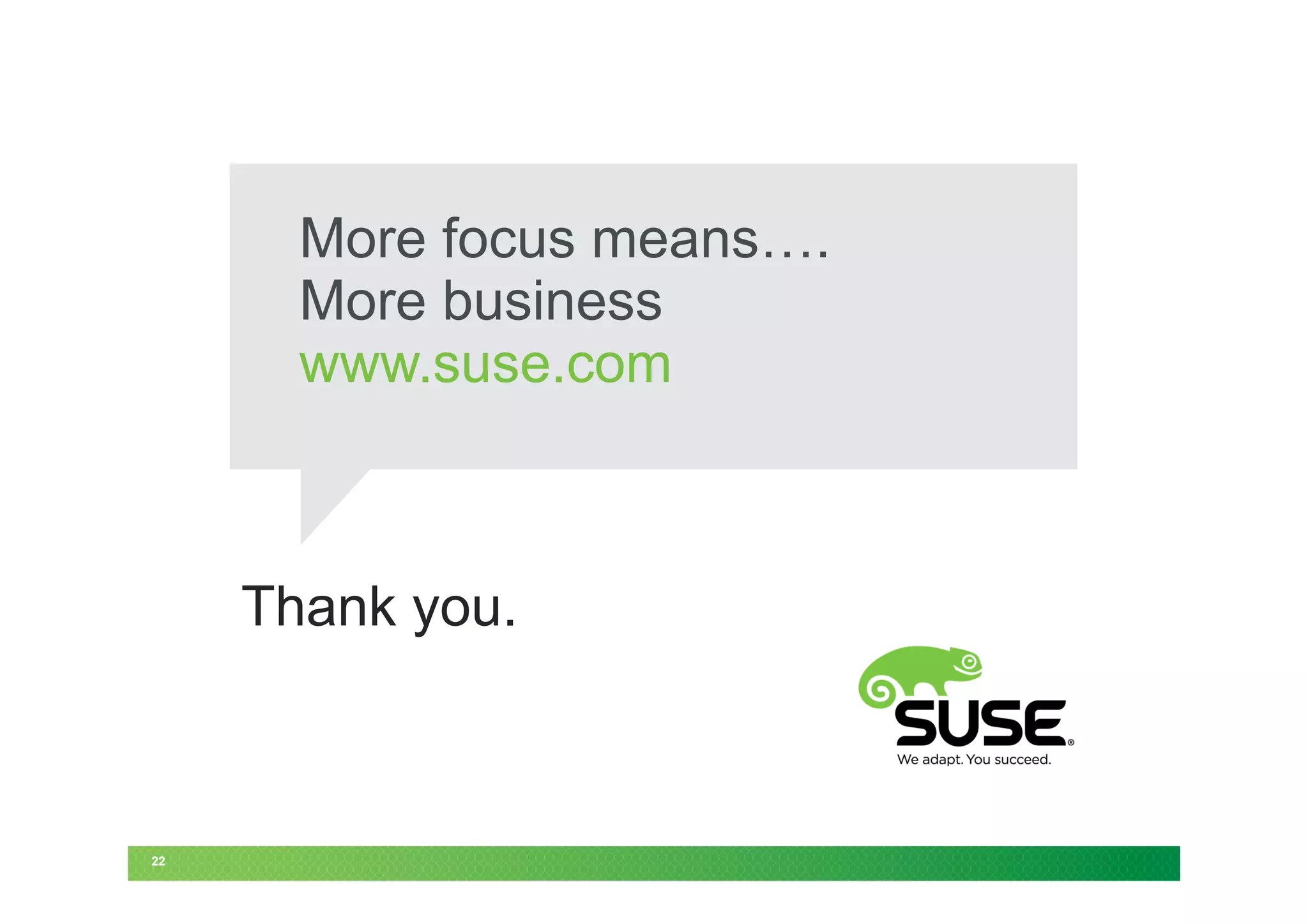 More focus means….
       More business
       www.suse.com



     Thank you.



22
 