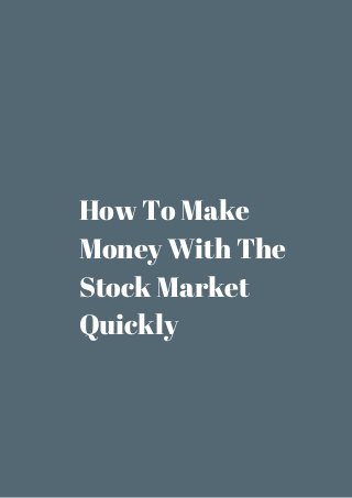 How To Make 
Money With The 
Stock Market 
Quickly 
 