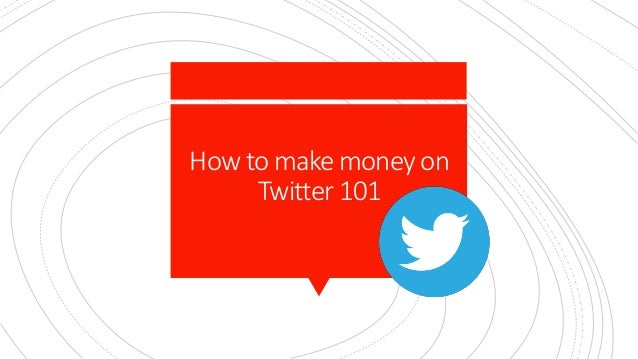 How To Make Money With Twitter 101 - 