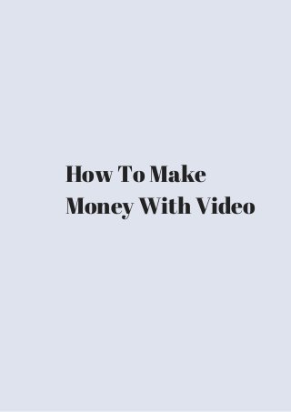 How To Make 
Money With Video 
 