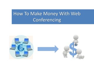 How To Make Money With Web Conferencing 