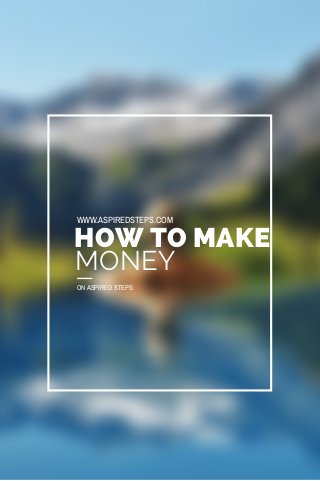 WWW.ASPIREDSTEPS.COM 
HOW TO MAKE 
MONEY 
ON ASPIRED STEPS 
 