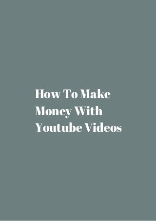 How To Make 
Money With 
Youtube Videos 
 
