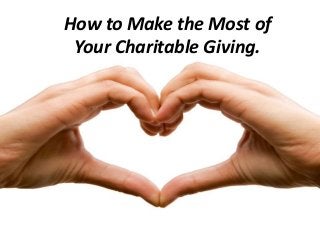 How to Make the Most of
Your Charitable Giving.
 