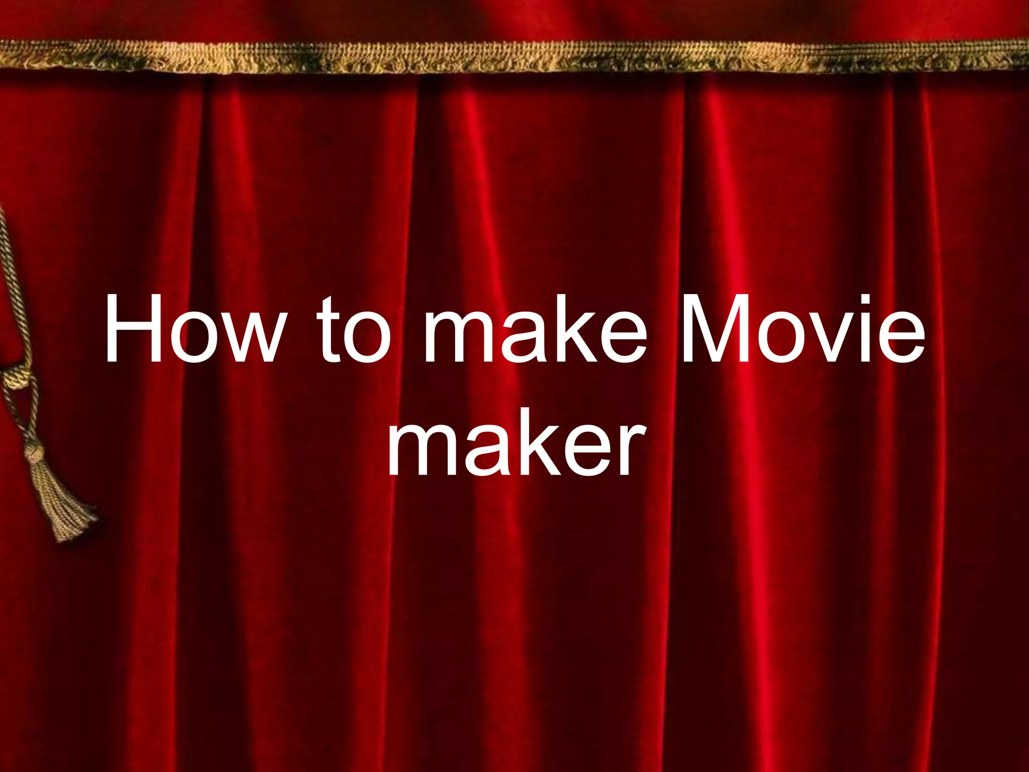 How to make Movie
maker
 