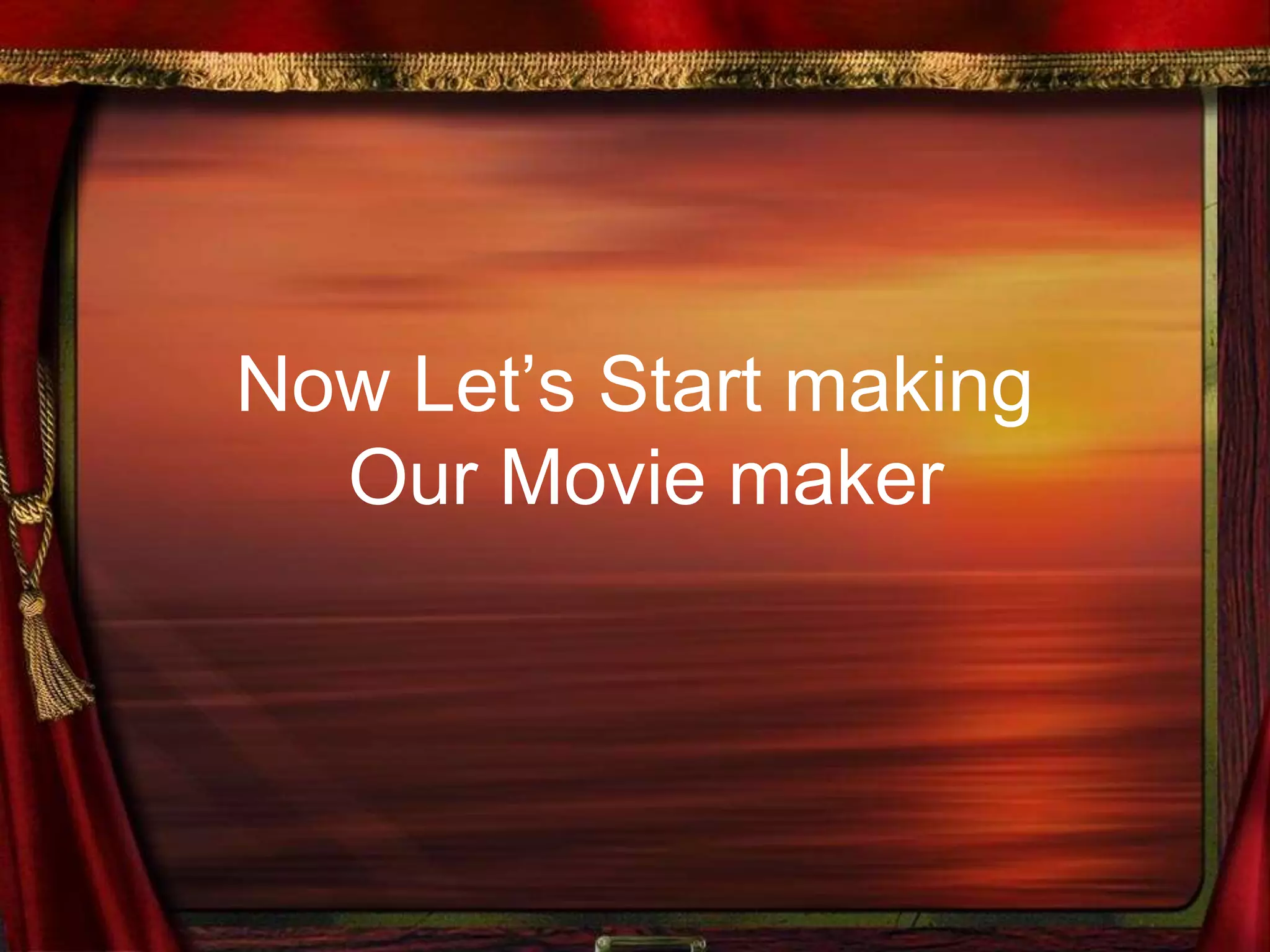 Now Let’s Start making
Our Movie maker
 