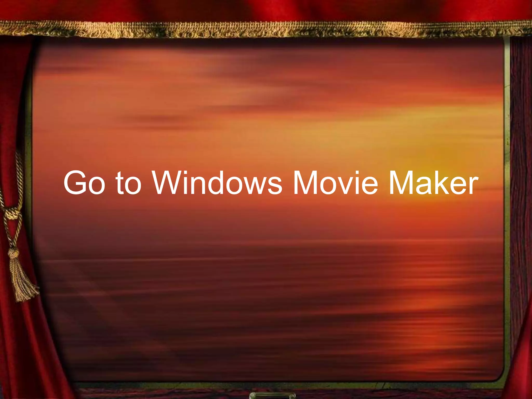 Go to Windows Movie Maker
 