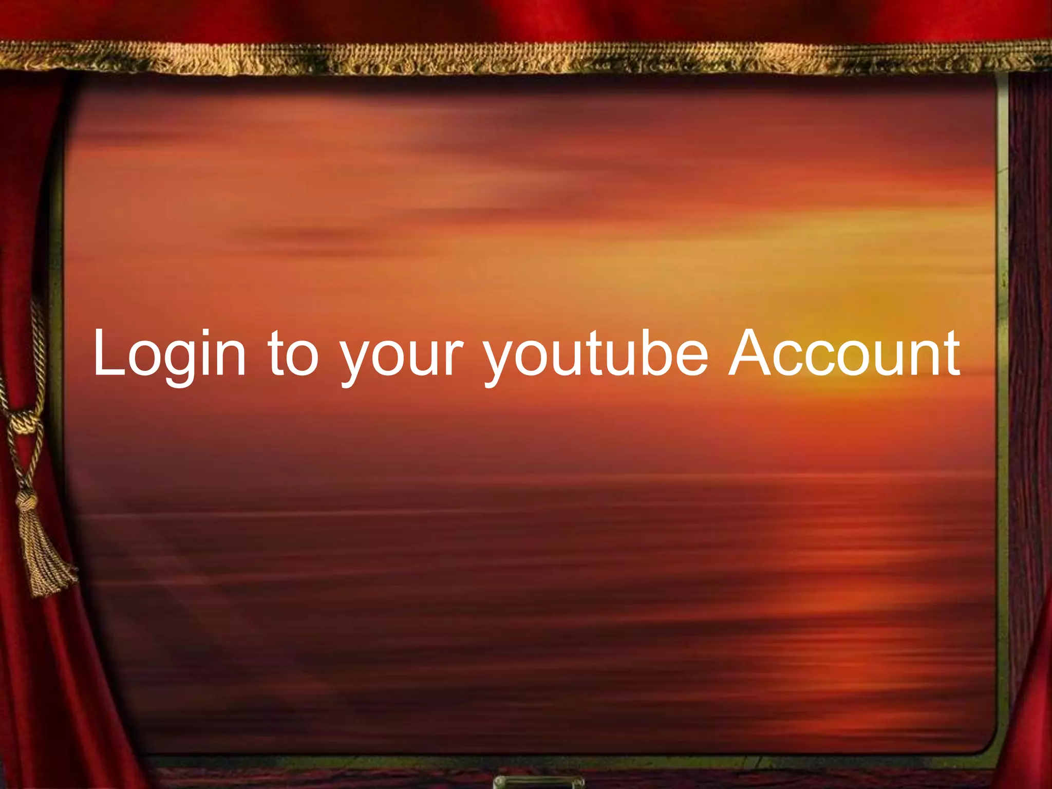 Login to your youtube Account
 