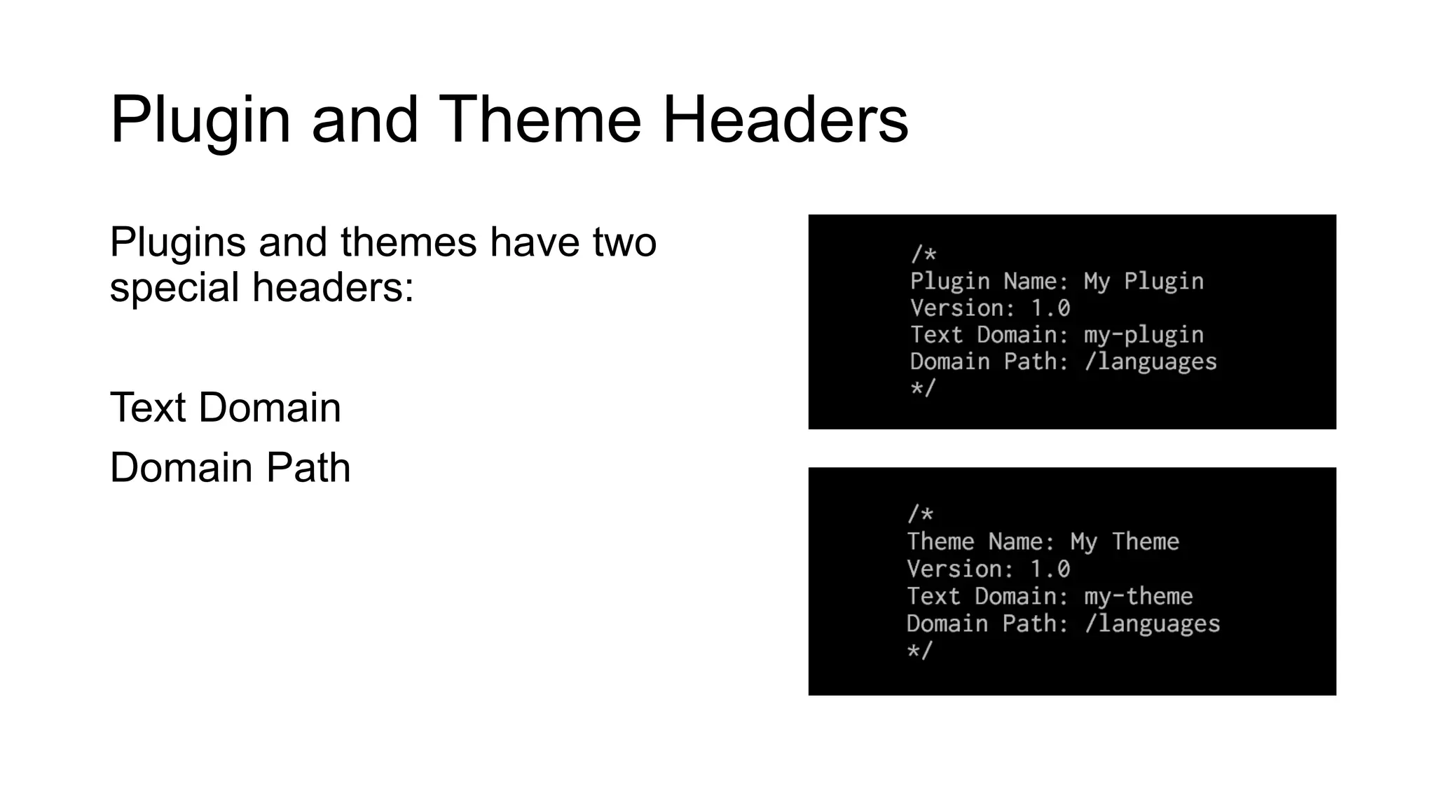 Plugin and Theme Headers
Plugins and themes have two
special headers:
Text Domain
Domain Path
 