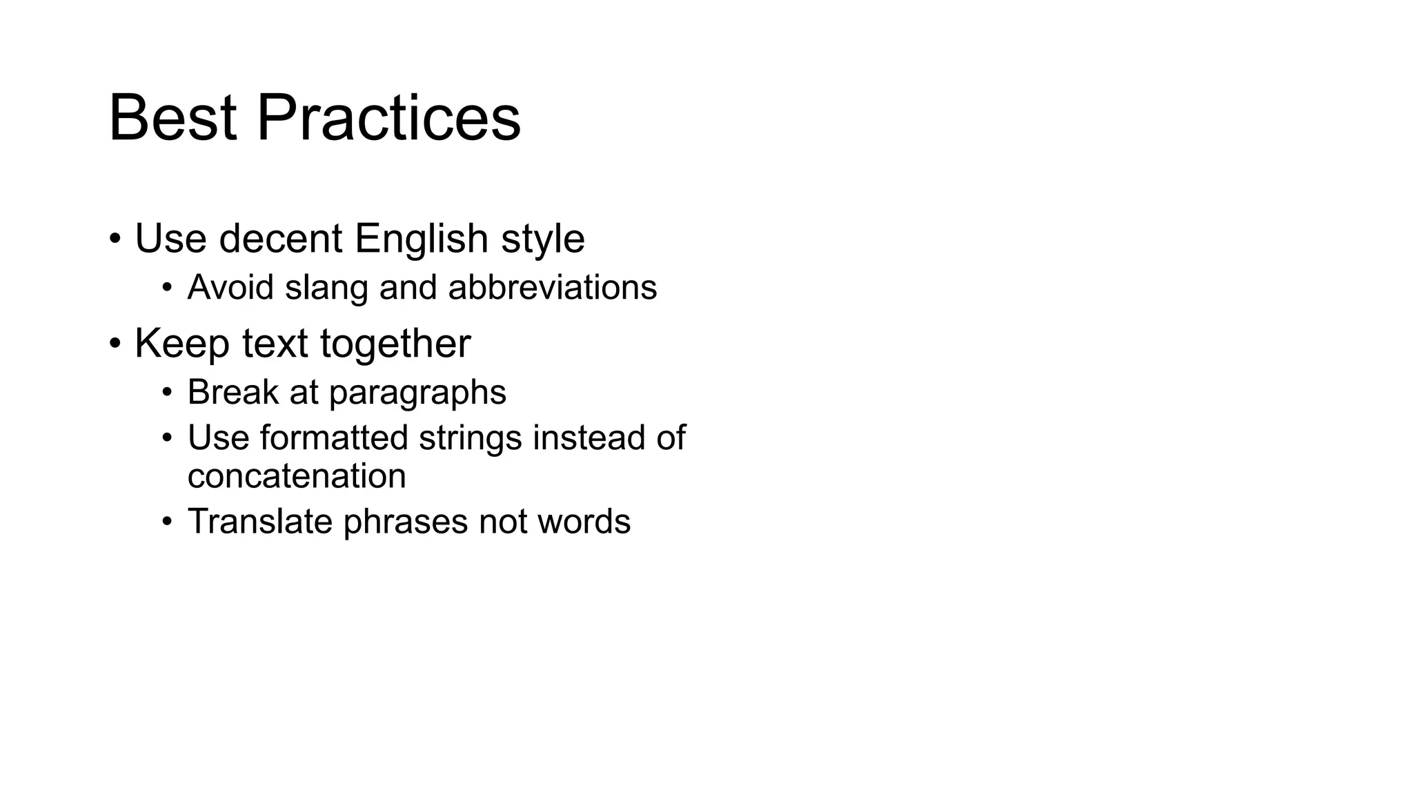Best Practices
• Use decent English style
• Avoid slang and abbreviations
• Keep text together
• Break at paragraphs
• Use formatted strings instead of
concatenation
• Translate phrases not words
 