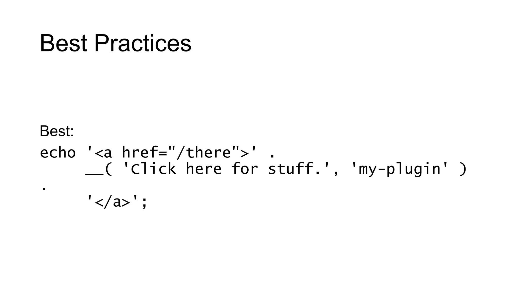 Best Practices
Best:
echo '<a href="/there">' .
__( 'Click here for stuff.', 'my-plugin' )
.
'</a>';
 