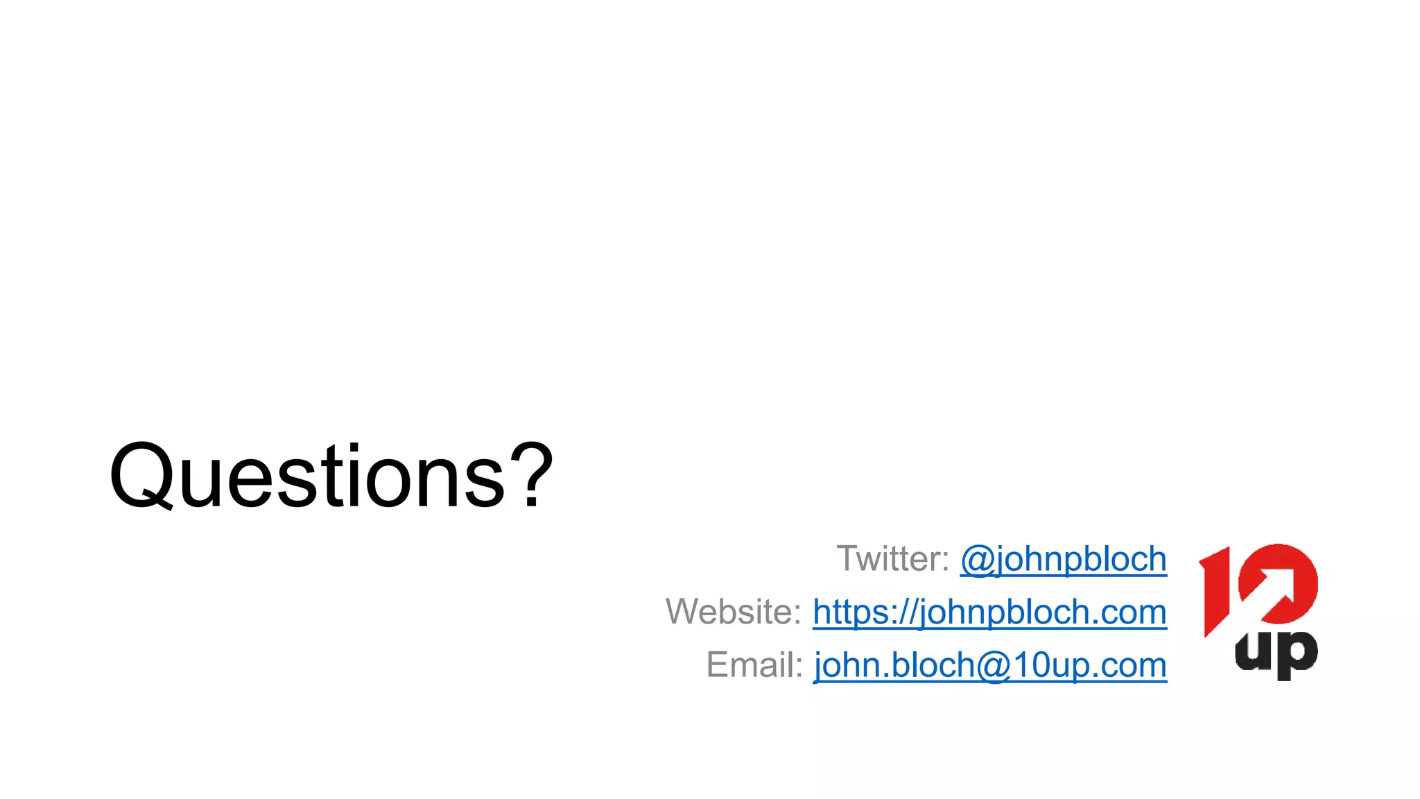 Questions?
Twitter: @johnpbloch
Website: https://johnpbloch.com
Email: john.bloch@10up.com
 