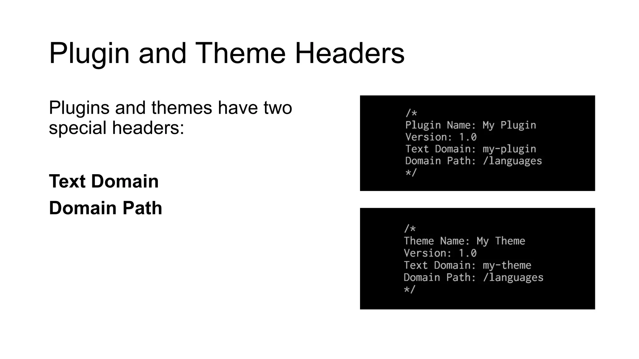 Plugin and Theme Headers
Plugins and themes have two
special headers:
Text Domain
Domain Path
 