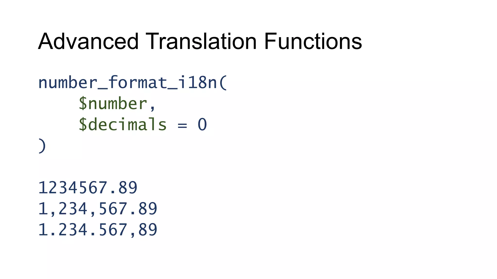 Advanced Translation Functions
number_format_i18n(
$number,
$decimals = 0
)
1234567.89
1,234,567.89
1.234.567,89
 
