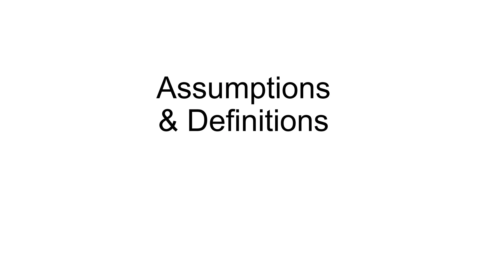 Assumptions
& Definitions
 