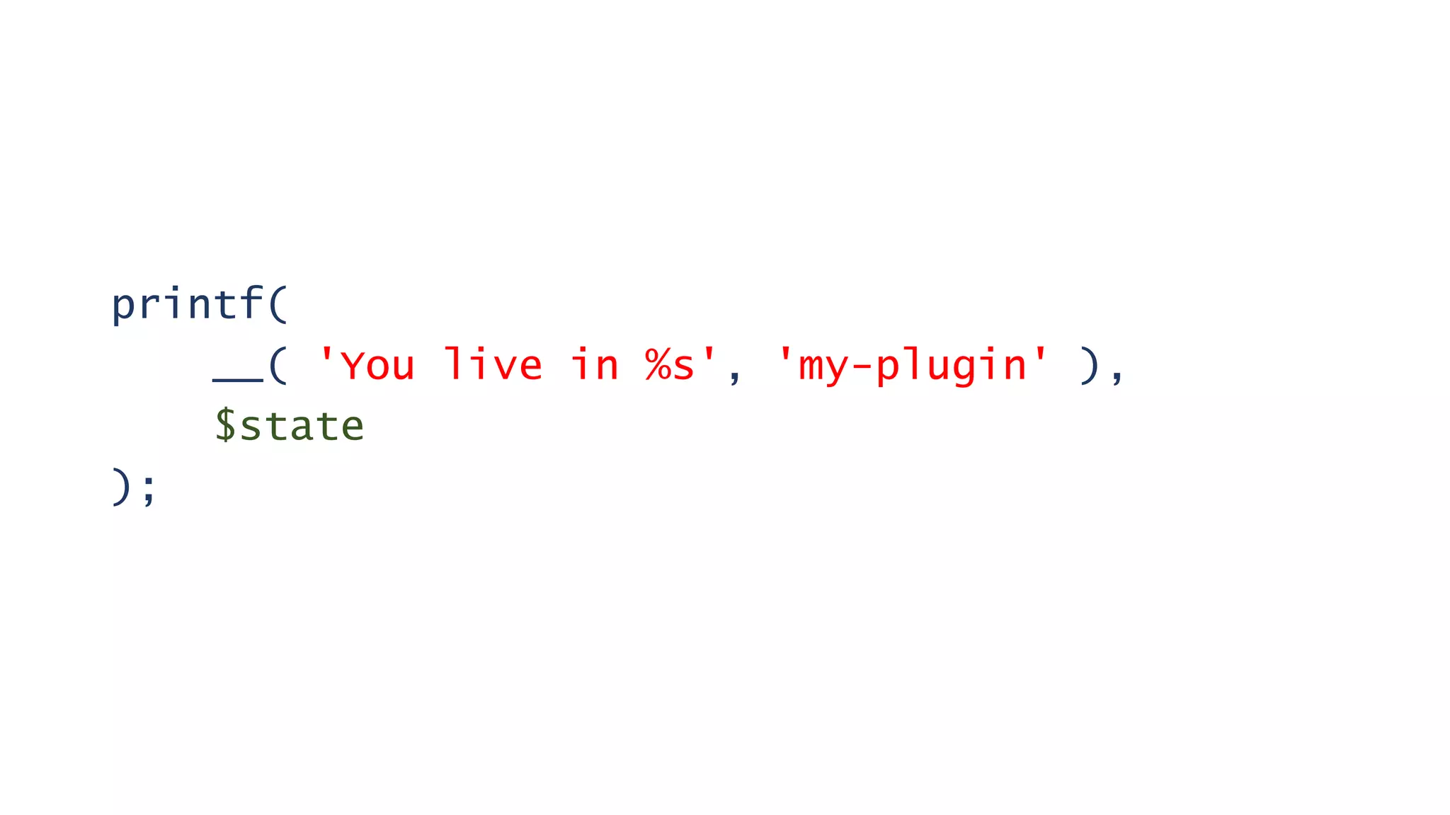 printf(
__( 'You live in %s', 'my-plugin' ),
$state
);
 