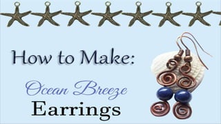 How to Make:
Ocean Breeze
Earringsz
 