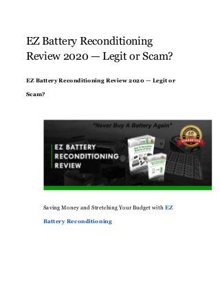 EZ Battery Reconditioning
Review 2020 — Legit or Scam?
EZ Battery Reconditioning Review 2020 — Legit or
Scam?
Saving Money and Stretching Your Budget with ​EZ
Battery Reconditioning
 