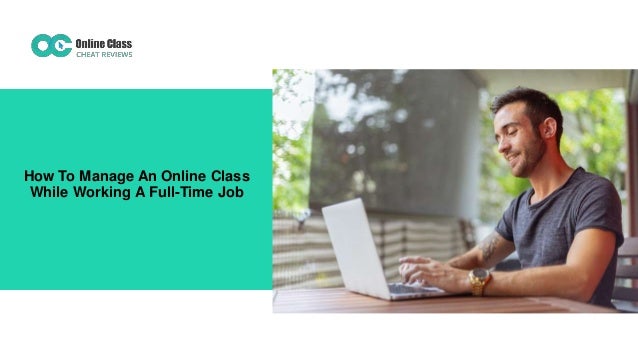 How To Manage An Online Class
While Working A Full-Time Job
 