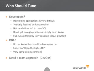 Who Should Tune
» Developers?
 Developing applications is very difficult
 Typically focused on functionality
 Not much time left to tune SQL
 Don’t get enough practice or simply don’t know
 SQL runs differently in Production versus Dev/Test
» DBA?
 Do not know the code like developers do
 Focus on “Keep the Lights On”
 Very complex environment
» Need a team approach (DevOps)
5
 