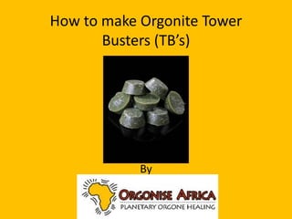How to make Orgonite Tower
Busters (TB’s)
By
 