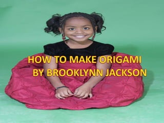 How to make origami

  By Brooklynn Jackson
 