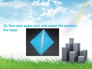 13. Turn your paper over, and repeat the previous
five steps.
 