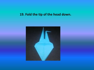 19. Fold the tip of the head down.
 