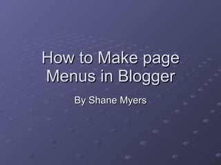 How to Make page Menus in Blogger By Shane Myers 