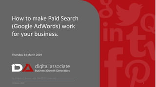 14 March, 2019
Thursday, 14 March 2019
How to make Paid Search
(Google AdWords) work
for your business.
1
 