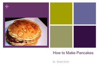 +

How to Make Pancakes
By: Brooke Comer

 