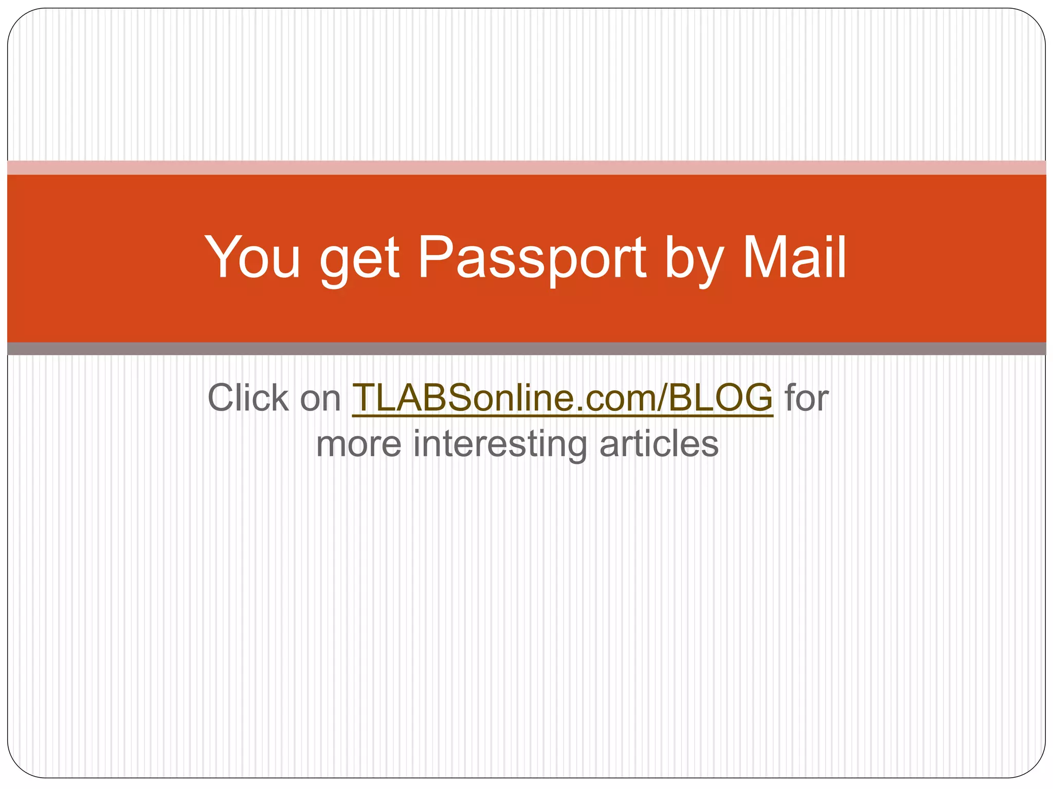 Click on TLABSonline.com/BLOG for
more interesting articles
You get Passport by Mail
 