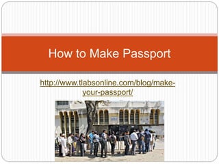 http://www.tlabsonline.com/blog/make-
your-passport/
www.TLABSonline.com
How to Make Passport
 
